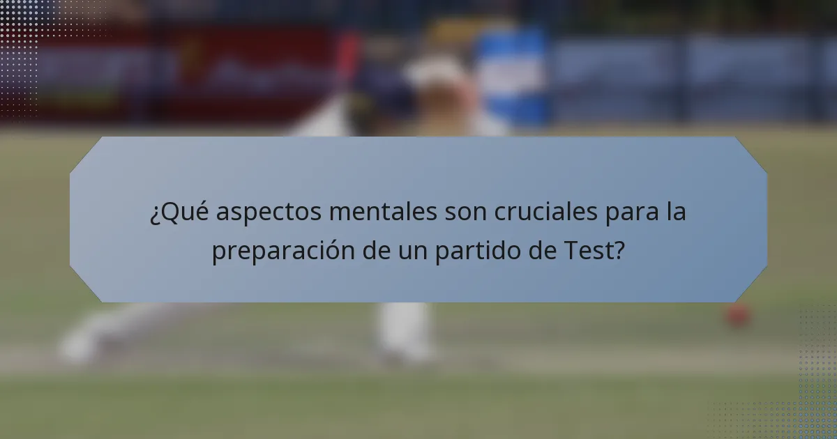 ¿Qué aspectos mentales son cruciales para la preparación de un partido de Test?