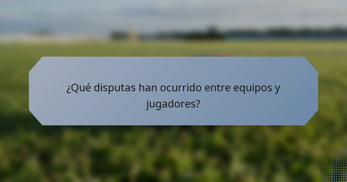 ¿Qué disputas han ocurrido entre equipos y jugadores?