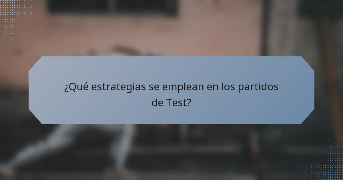¿Qué estrategias se emplean en los partidos de Test?