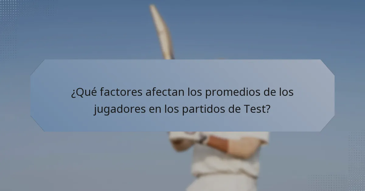 ¿Qué factores afectan los promedios de los jugadores en los partidos de Test?