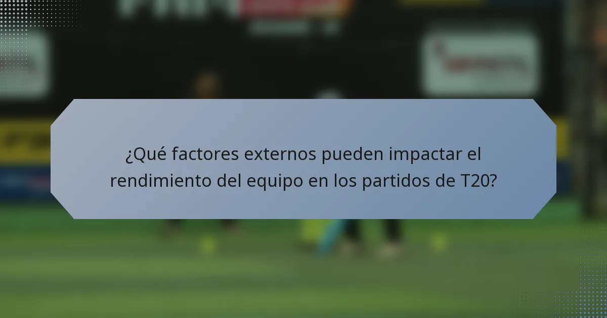¿Qué factores externos pueden impactar el rendimiento del equipo en los partidos de T20?