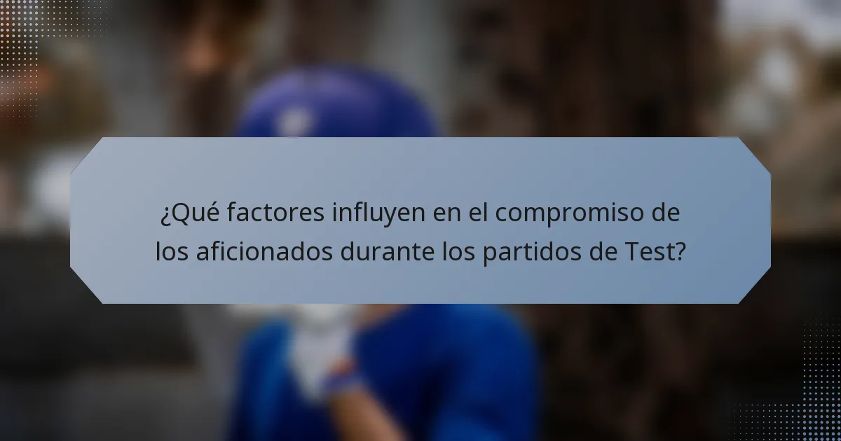 ¿Qué factores influyen en el compromiso de los aficionados durante los partidos de Test?