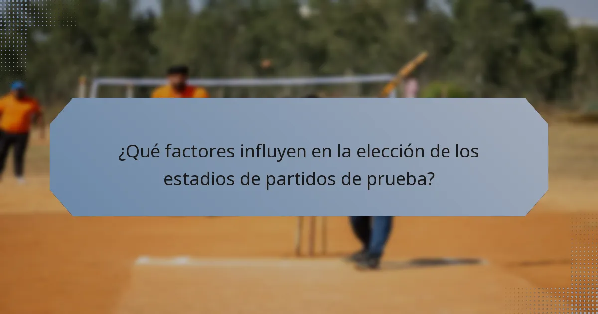 ¿Qué factores influyen en la elección de los estadios de partidos de prueba?
