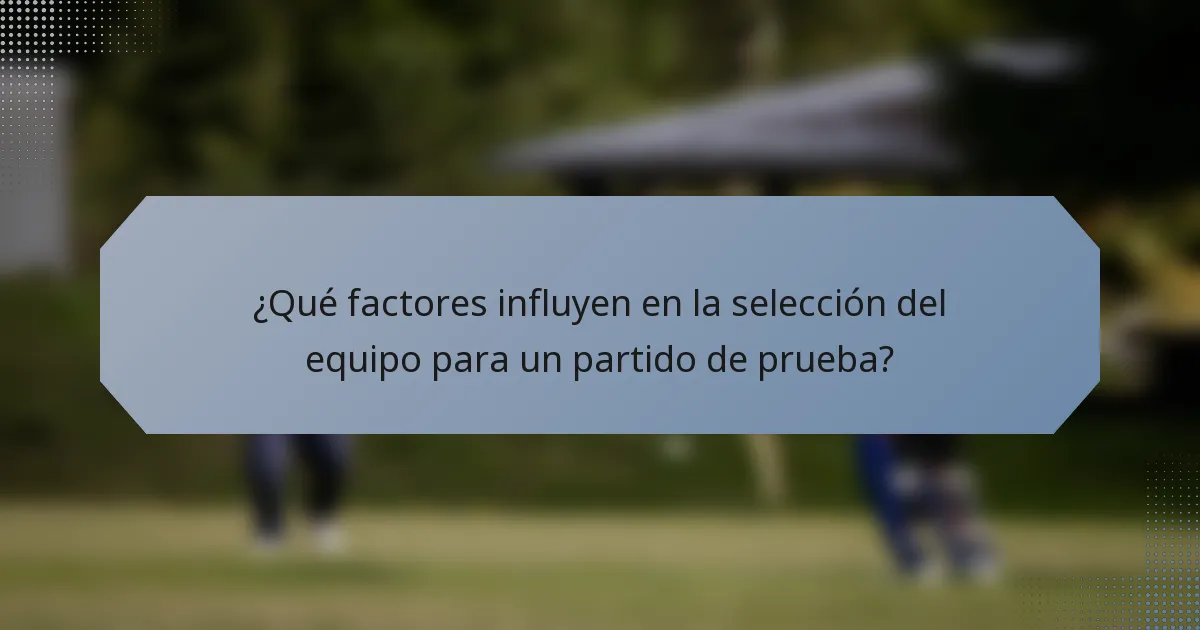 ¿Qué factores influyen en la selección del equipo para un partido de prueba?