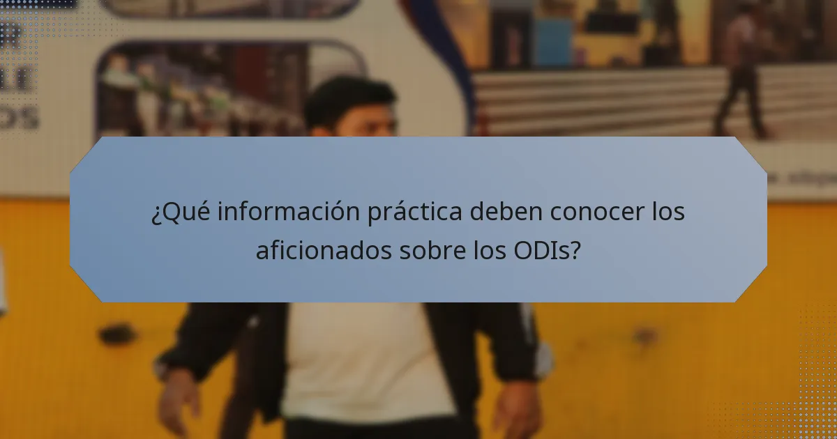 ¿Qué información práctica deben conocer los aficionados sobre los ODIs?