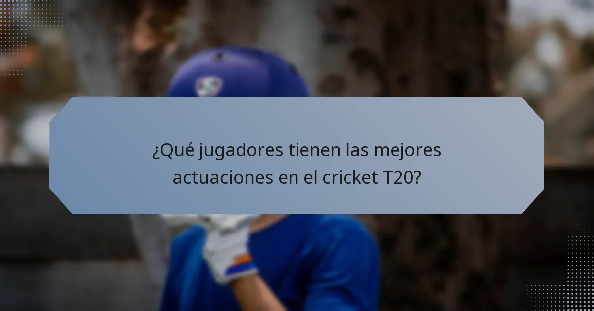 ¿Qué jugadores tienen las mejores actuaciones en el cricket T20?