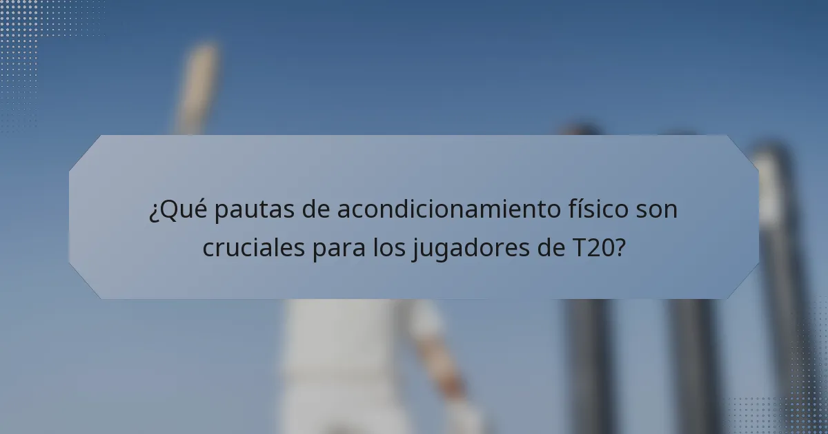 ¿Qué pautas de acondicionamiento físico son cruciales para los jugadores de T20?